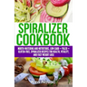 Spiralizer Cookbook: Mouth-Watering and Nutritious Low Carb + Paleo + Gluten-Free Spiralizer Recipes for Health, Vitality, and Weight Loss