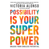 Possibility Is Your Superpower: Unlock Your Endless Potential