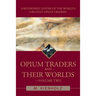 Opium Traders and Their Worlds-Volume Two: A Revisionist Exposé of the World's Greatest Opium Traders