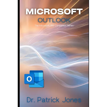 Microsoft Outlook: The Microsoft 365 Companion Series