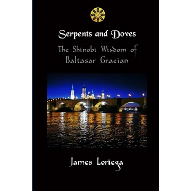 Serpents and Doves: The Shinobi Wisdom of Baltasar Gracian