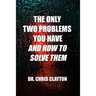 The Only Two Problems You Have and How To Solve Them