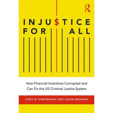 Injustice for All: How Financial Incentives Corrupted and Can Fix the Us Criminal Justice System