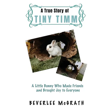 A True Story Of Tiny Timm: A Little Bunny Who Made Friends and Brought Joy to Everyone