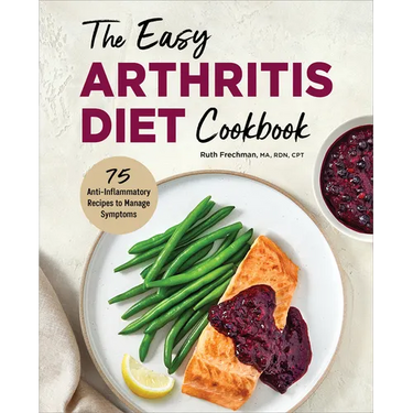 The Easy Arthritis Diet Cookbook: 75 Anti-Inflammatory Recipes to Manage Symptoms