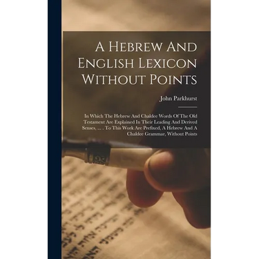 A Hebrew And English Lexicon Without Points: In Which The Hebrew And Chaldee Words Of The Old Testament Are Explained In Their Leading And Derived Sen