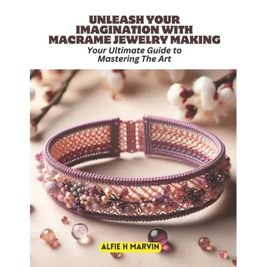 Unleash Your Imagination with Macrame Jewelry Making: Your Ultimate Guide to Mastering The Art