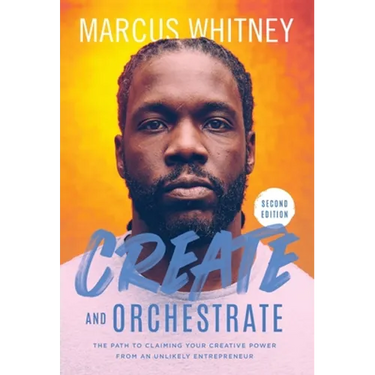 Create and Orchestrate: The Path to Claiming Your Creative Power from an Unlikely Entrepreneur