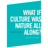 What If Culture Was Nature All Along?
