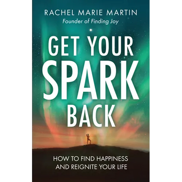 Get Your Spark Back: How to Find Happiness and Reignite Your Life