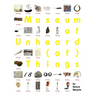 Museum of Unheard (of) Things