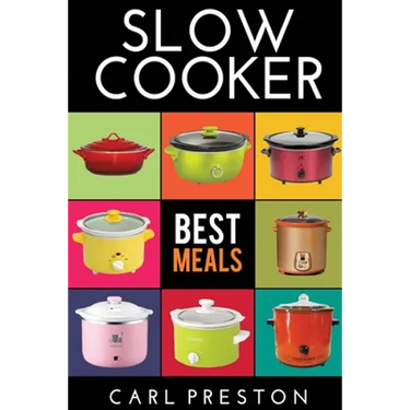 Slow Cooker: Slow Cooker Cookbook, Slow Cooker Dump Dinners, Slow Cooker Freezer Meals,