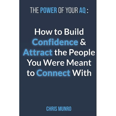The Power of Your Aq: How To Build Confidence & Attract The People You Were Meant To Connect With