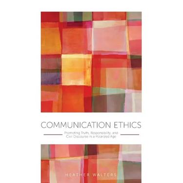 Communication Ethics: Promoting Truth, Responsibility, and Civil Discourse in a Polarized Age