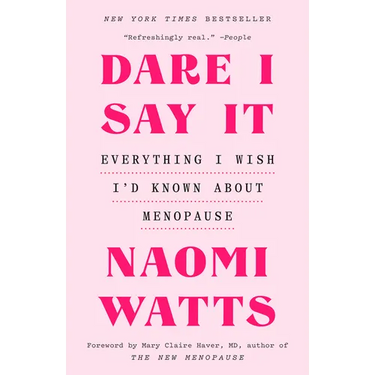 Dare I Say It: Everything I Wish I'd Known about Menopause