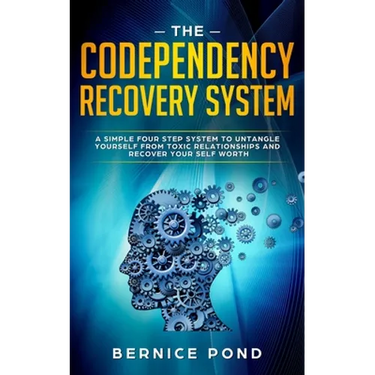 The Codependency Recovery System: A Simple Four Step System to Untangle Yourself from Toxic Relationships and Recover Your Self Worth