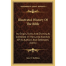 Illustrated History Of The Bible: Its Origin, Truth, And Divinity, As Exhibited In The Lives And Acts Of Its Authors And Defenders (1871)