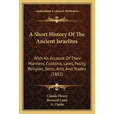 A Short History Of The Ancient Israelites: With An Account Of Their Manners, Customs, Laws, Polity, Religion, Sects, Arts, And Trades (1802)