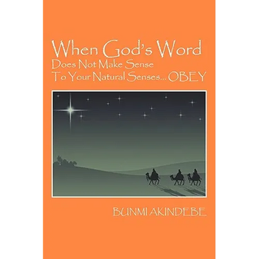 When God's Word Does Not Make Sense To Your Natural Senses...OBEY
