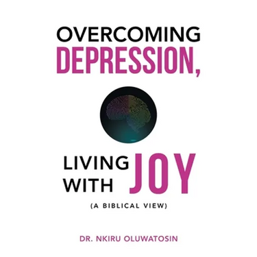 Overcoming Depression, Living with Joy: (A Biblical View)