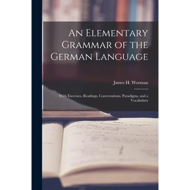 An Elementary Grammar of the German Language: With Exercises, Readings, Conversations, Paradigms, and a Vocabulary