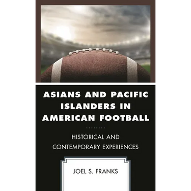 Asians and Pacific Islanders in American Football: Historical and Contemporary Experiences