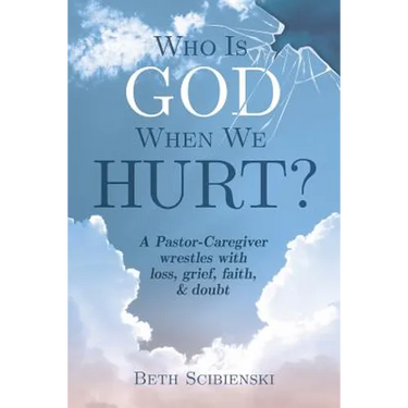 Who Is God When We Hurt?: A Pastor-Caregiver Wrestles with Grief, Loss, Faith, & Doubt