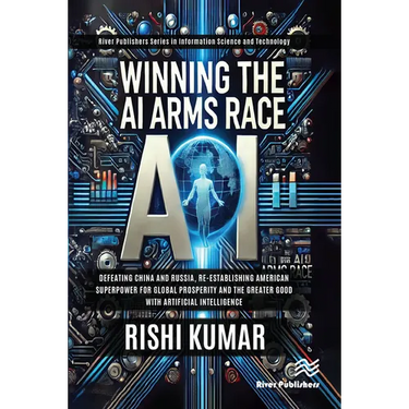 Winning the AI Arms Race: Defeating China and Russia, Re-establishing American Superpower for Global Prosperity and the Greater Good with Artificial I
