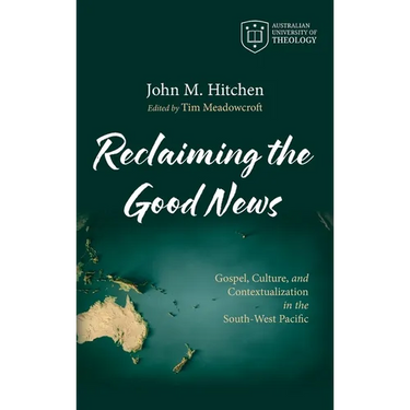 Reclaiming the Good News: Gospel, Culture, and Contextualization in the South-West Pacific