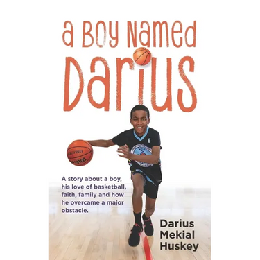 A Boy Called Darius: A story about a boy, his love of basketball, faith, family and how he overcame a major obstacle.