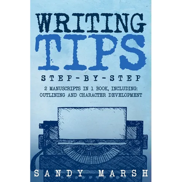 Writing Tips: Step-by-Step 2 Manuscripts in 1 Book Essential Narrative Fiction Writing, Writing Conflict and Writing Tips and Tricks Any Writer Can Le