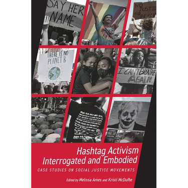 Hashtag Activism Interrogated and Embodied: Case Studies on Social Justice Movements