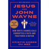 Jesus and John Wayne: How White Evangelicals Corrupted a Faith and Fractured a Nation
