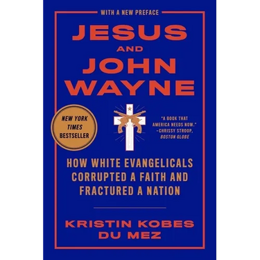 Jesus and John Wayne: How White Evangelicals Corrupted a Faith and Fractured a Nation