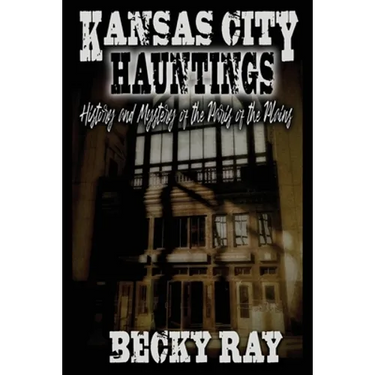 Kansas City Hauntings: History and Mystery of the Paris of the Plains