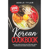 Korean Cookbook: Learn To Cook At Home Over 100 Tasty, Spicy, Traditional And Modern Korean Recipes