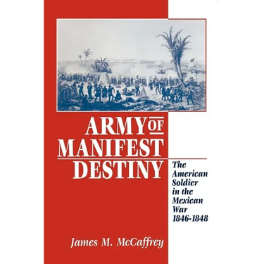 Army of Manifest Destiny: The American Soldier in the Mexican War, 1846-1848