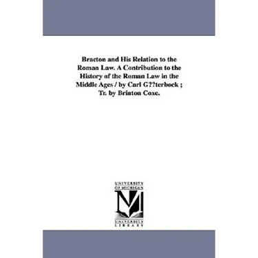 Bracton and His Relation to the Roman Law. a Contribution to the History of the Roman Law in the Middle Ages / By Carl Guterbock; Tr. by Brinton Coxe.