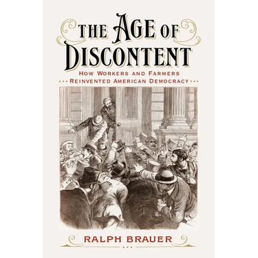 The Age of Discontent: How Workers and Farmers Reinvented American Democracy