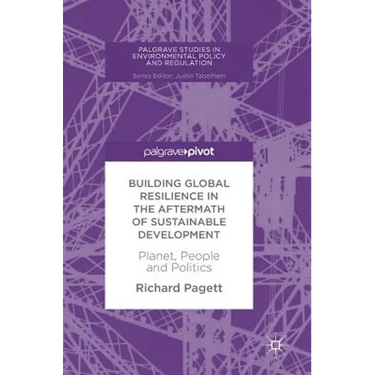 Building Global Resilience in the Aftermath of Sustainable Development: Planet, People and Politics