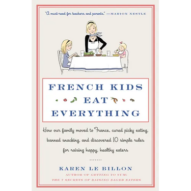 French Kids Eat Everything: How Our Family Moved to France, Cured Picky Eating, Banned Snacking, and Discovered 10 Simple Rules for Raising Happy, Hea