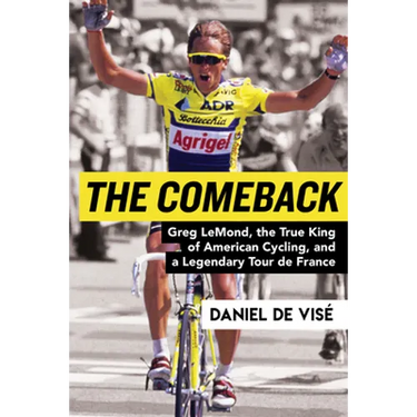The Comeback: Greg Lemond, the True King of American Cycling, and a Legendary Tour de France
