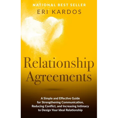 Relationship Agreements: A Simple and Effective Guide for Strengthening Communication, Reducing Conflict, and Increasing Intimacy to Design You