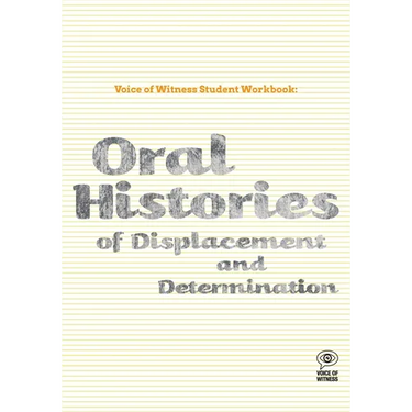 Voice of Witness Student Workbook: Oral Histories of Displacement and Determination