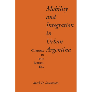 Mobility and Integration in Urban Argentina: Córdoba in the Liberal Era