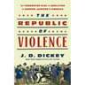 The Republic of Violence: The Tormented Rise of Abolition in Andrew Jackson's America
