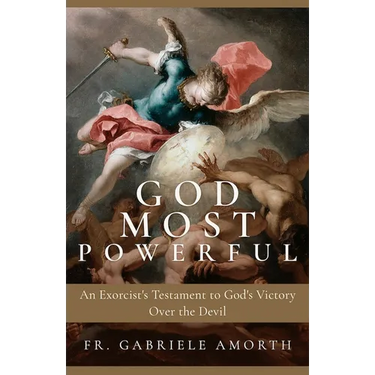 God Most Powerful: An Exorcist's Testament to God's Victory Over the Devil
