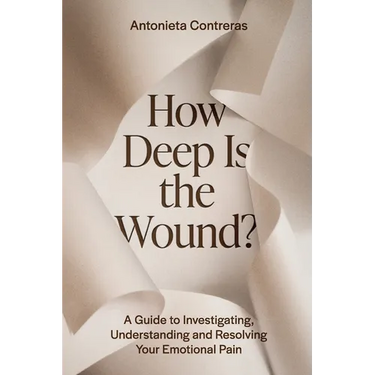 How Deep Is The Wound?: A Guide to Investigating, Understanding, and Resolving Your Emotional Pain