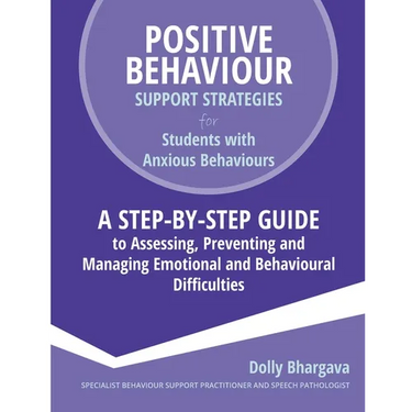 Positive Behaviour Support Strategies for Students with Anxious Behaviours: A Step by Step Guide to Assessing, Preventing and Managing Emotional and B