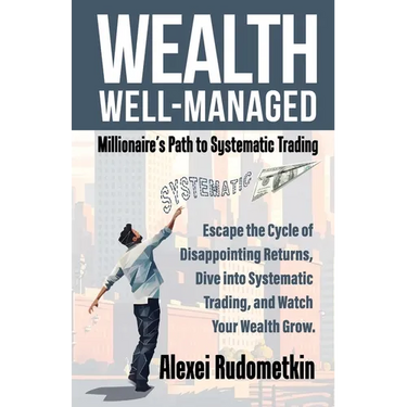 Wealth Well-Managed: Millionaire's Path to Systematic Trading: Escape the Cycle of Disappointing Returns, Dive into Systematic Trading, and Watch Your